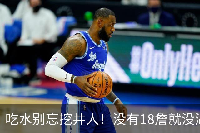 吃水别忘挖井人！没有18詹就没湖人今天 41岁老将所求无非是尊重